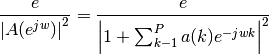 \frac{e}{\left| A(e^{jw}) \right|^2} = \frac{e}{\left| 1+\sum_{k-1}^P a(k)e^{-jwk}\right|^2}